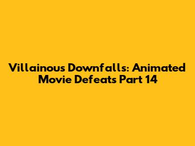 Villainous Downfalls: Animated Movie Defeats Part 14