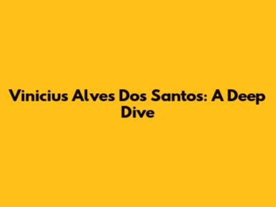 Vinicius Alves Dos Santos: A Deep Dive