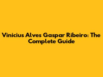 Vinicius Alves Gaspar Ribeiro: The Complete Guide