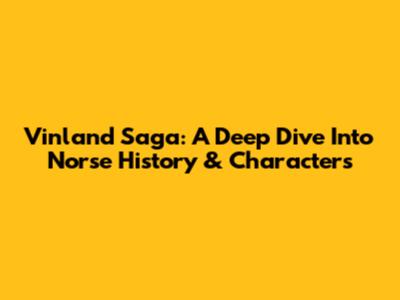 Vinland Saga: A Deep Dive Into Norse History & Characters