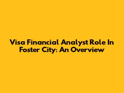 Visa Financial Analyst Role In Foster City: An Overview