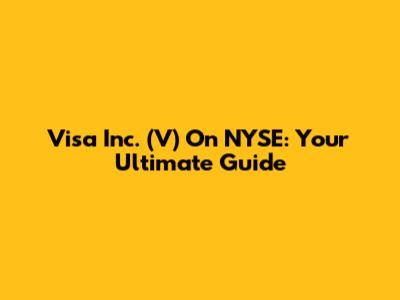 Visa Inc. (V) On NYSE: Your Ultimate Guide