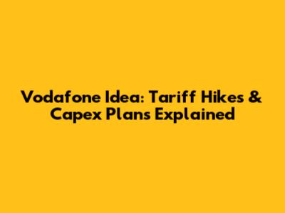 Vodafone Idea: Tariff Hikes & Capex Plans Explained