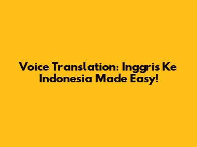 Voice Translation: Inggris Ke Indonesia Made Easy!