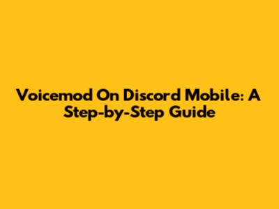 Voicemod On Discord Mobile: A Step-by-Step Guide