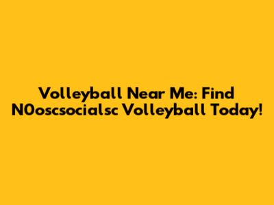 Volleyball Near Me: Find N0oscsocialsc Volleyball Today!
