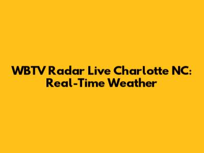 WBTV Radar Live Charlotte NC: Real-Time Weather