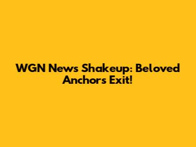WGN News Shakeup: Beloved Anchors Exit!
