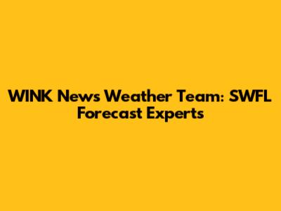WINK News Weather Team: SWFL Forecast Experts