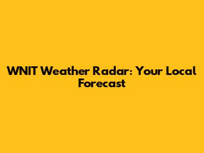 WNIT Weather Radar: Your Local Forecast