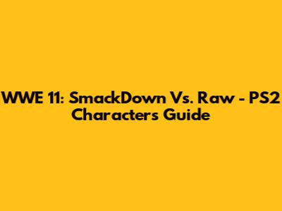 WWE '11: SmackDown Vs. Raw - PS2 Characters Guide