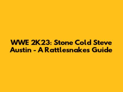 WWE 2K23: Stone Cold Steve Austin - A Rattlesnake's Guide