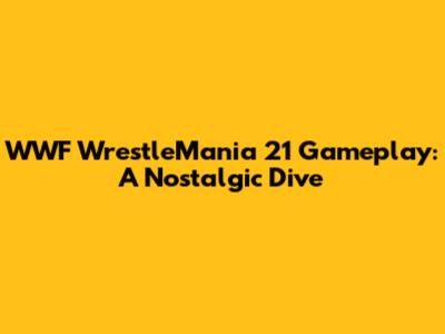 WWF WrestleMania 21 Gameplay: A Nostalgic Dive