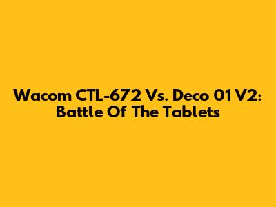 Wacom CTL-672 Vs. Deco 01 V2: Battle Of The Tablets