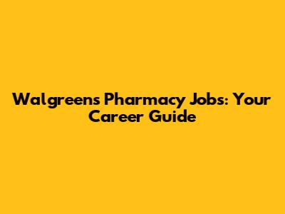 Walgreens Pharmacy Jobs: Your Career Guide