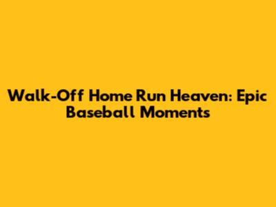 Walk-Off Home Run Heaven: Epic Baseball Moments