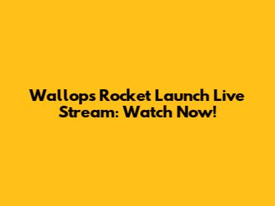 Wallops Rocket Launch Live Stream: Watch Now!