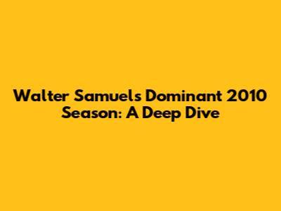 Walter Samuel's Dominant 2010 Season: A Deep Dive