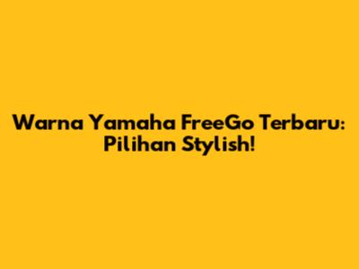 Warna Yamaha FreeGo Terbaru: Pilihan Stylish!