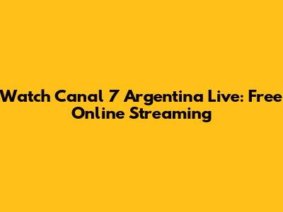 Watch Canal 7 Argentina Live: Free Online Streaming