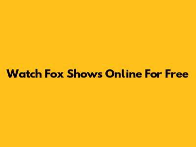 Watch Fox Shows Online For Free