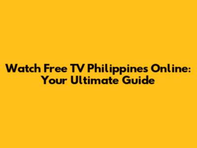 Watch Free TV Philippines Online: Your Ultimate Guide