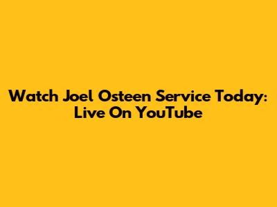 Watch Joel Osteen Service Today: Live On YouTube