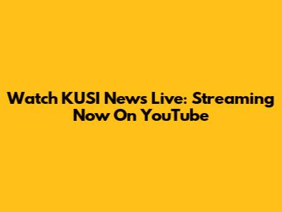 Watch KUSI News Live: Streaming Now On YouTube