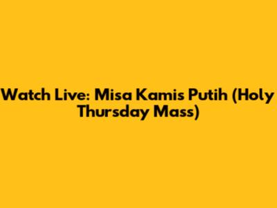Watch Live: Misa Kamis Putih (Holy Thursday Mass)