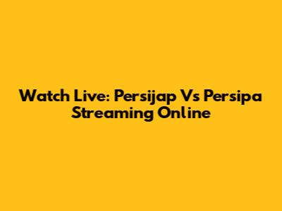 Watch Live: Persijap Vs Persipa Streaming Online