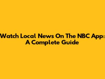 Watch Local News On The NBC App: A Complete Guide
