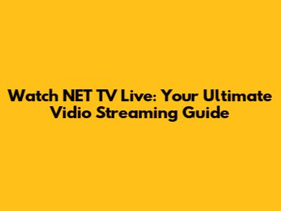 Watch NET TV Live: Your Ultimate Vidio Streaming Guide