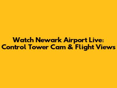 Watch Newark Airport Live: Control Tower Cam & Flight Views