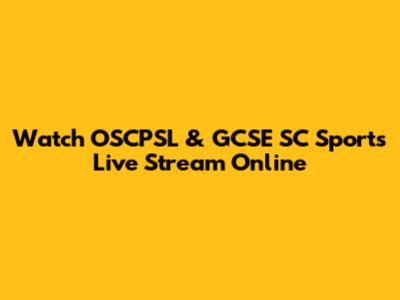 Watch OSCPSL & GCSE SC Sports Live Stream Online