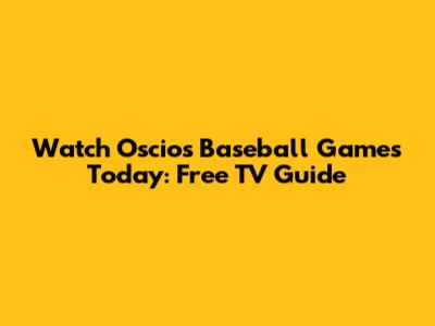 Watch Oscios Baseball Games Today: Free TV Guide