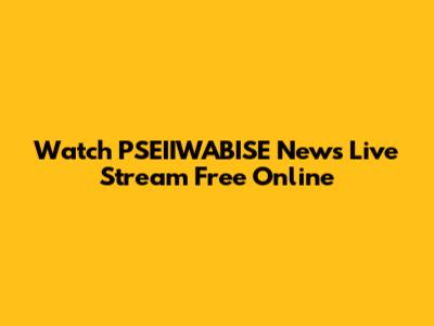 Watch PSEIIWABISE News Live Stream Free Online