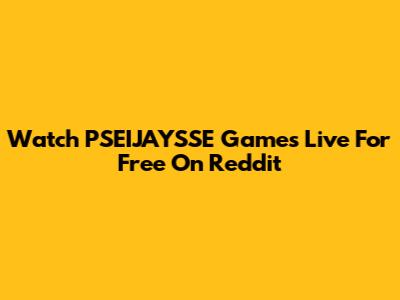 Watch PSEIJAYSSE Games Live For Free On Reddit