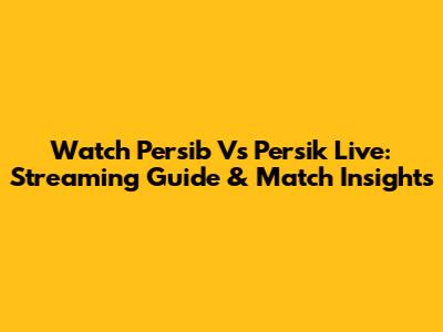 Watch Persib Vs Persik Live: Streaming Guide & Match Insights