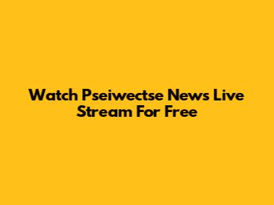 Watch Pseiwectse News Live Stream For Free
