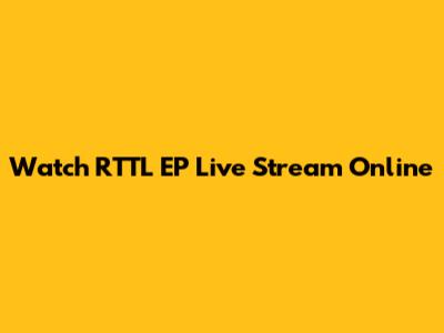 Watch RTTL EP Live Stream Online
