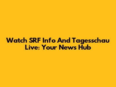 Watch SRF Info And Tagesschau Live: Your News Hub