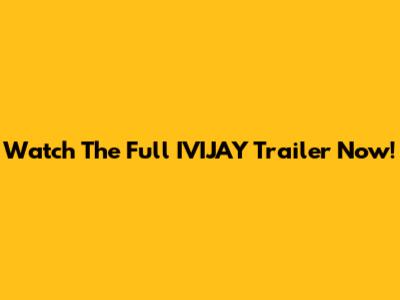 Watch The Full IVIJAY Trailer Now!