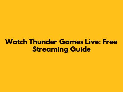 Watch Thunder Games Live: Free Streaming Guide