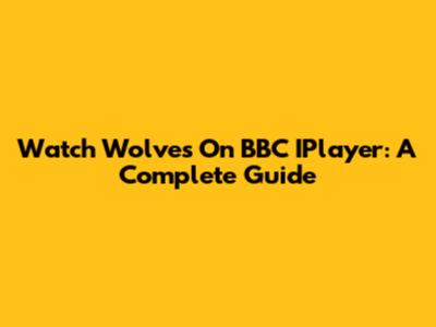 Watch Wolves On BBC IPlayer: A Complete Guide