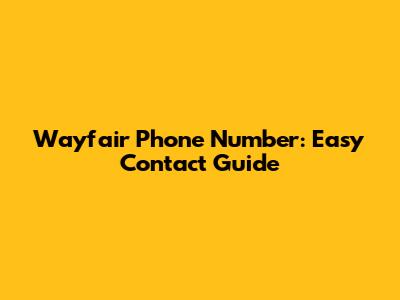 Wayfair Phone Number: Easy Contact Guide