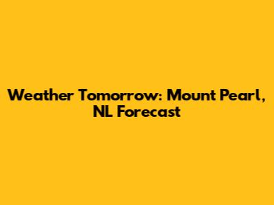 Weather Tomorrow: Mount Pearl, NL Forecast