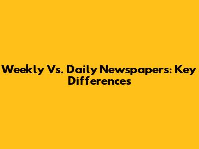 Weekly Vs. Daily Newspapers: Key Differences