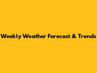 Weekly Weather Forecast & Trends