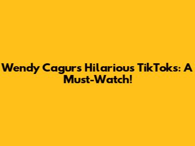 Wendy Cagur's Hilarious TikToks: A Must-Watch!
