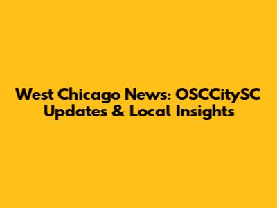 West Chicago News: OSCCitySC Updates & Local Insights